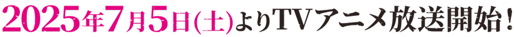 2025年7月5日（土）よりTVアニメ放送開始！